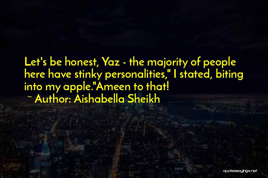 Aishabella Sheikh Quotes: Let's Be Honest, Yaz - The Majority Of People Here Have Stinky Personalities, I Stated, Biting Into My Apple.ameen To