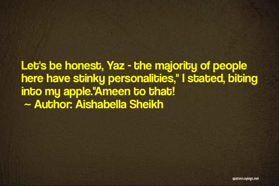 Aishabella Sheikh Quotes: Let's Be Honest, Yaz - The Majority Of People Here Have Stinky Personalities, I Stated, Biting Into My Apple.ameen To