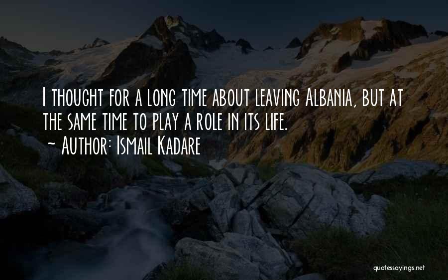 Ismail Kadare Quotes: I Thought For A Long Time About Leaving Albania, But At The Same Time To Play A Role In Its