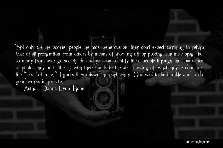 Donna Lynn Hope Quotes: Not Only Are The Poorest People The Most Generous But They Don't Expect Anything In Return, Least Of All Recognition