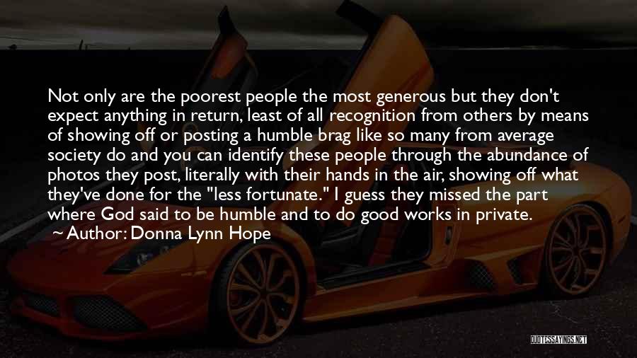 Donna Lynn Hope Quotes: Not Only Are The Poorest People The Most Generous But They Don't Expect Anything In Return, Least Of All Recognition