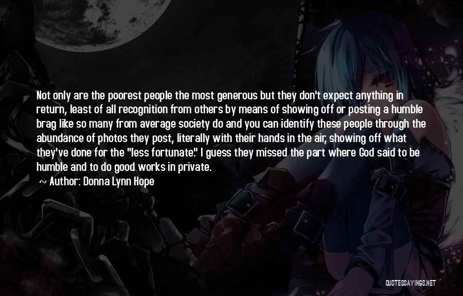 Donna Lynn Hope Quotes: Not Only Are The Poorest People The Most Generous But They Don't Expect Anything In Return, Least Of All Recognition