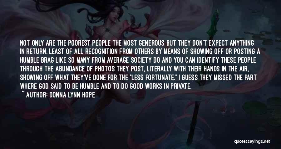 Donna Lynn Hope Quotes: Not Only Are The Poorest People The Most Generous But They Don't Expect Anything In Return, Least Of All Recognition