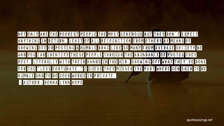 Donna Lynn Hope Quotes: Not Only Are The Poorest People The Most Generous But They Don't Expect Anything In Return, Least Of All Recognition