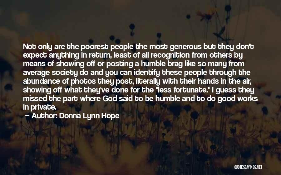 Donna Lynn Hope Quotes: Not Only Are The Poorest People The Most Generous But They Don't Expect Anything In Return, Least Of All Recognition