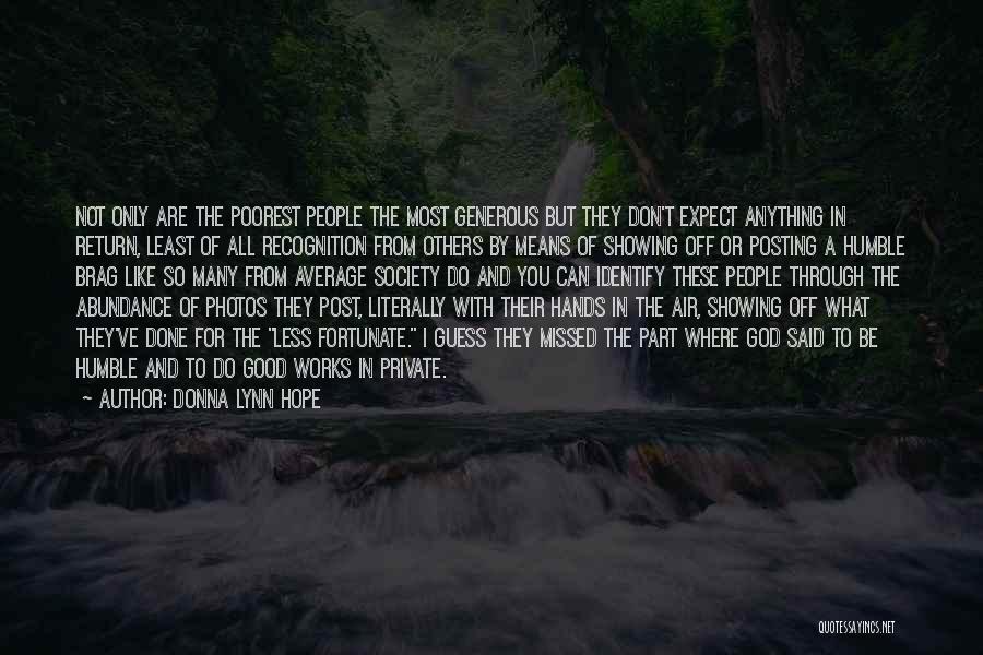 Donna Lynn Hope Quotes: Not Only Are The Poorest People The Most Generous But They Don't Expect Anything In Return, Least Of All Recognition