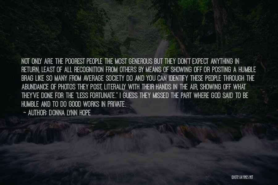 Donna Lynn Hope Quotes: Not Only Are The Poorest People The Most Generous But They Don't Expect Anything In Return, Least Of All Recognition