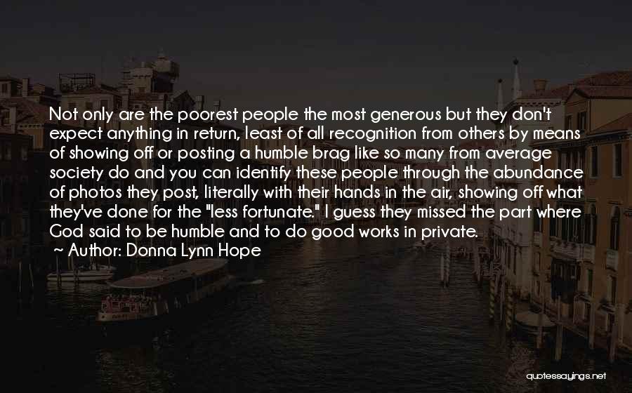 Donna Lynn Hope Quotes: Not Only Are The Poorest People The Most Generous But They Don't Expect Anything In Return, Least Of All Recognition