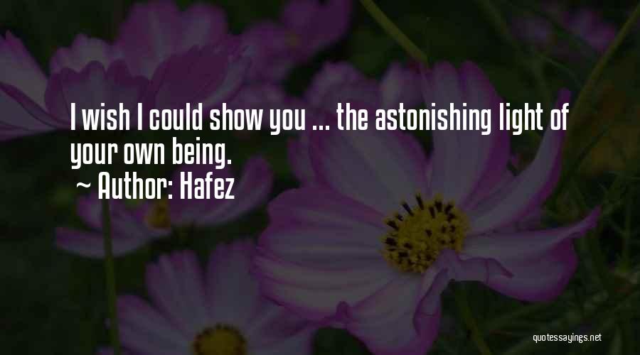 Hafez Quotes: I Wish I Could Show You ... The Astonishing Light Of Your Own Being.