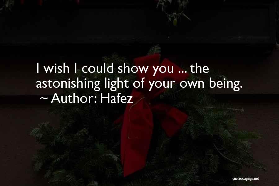 Hafez Quotes: I Wish I Could Show You ... The Astonishing Light Of Your Own Being.