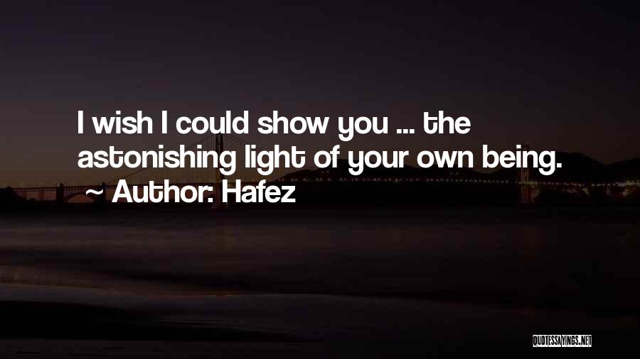 Hafez Quotes: I Wish I Could Show You ... The Astonishing Light Of Your Own Being.