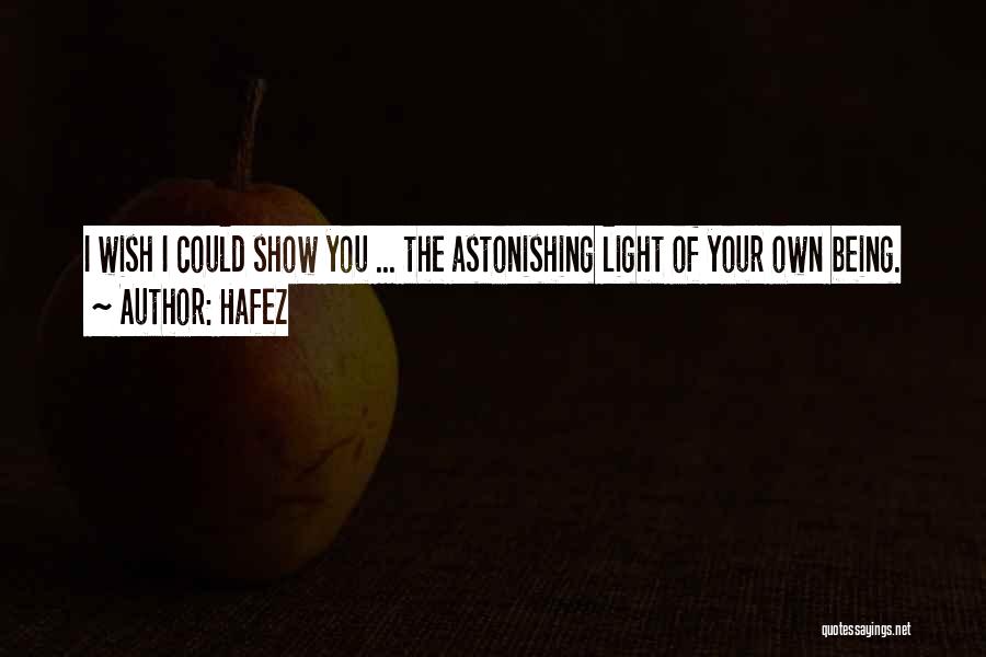 Hafez Quotes: I Wish I Could Show You ... The Astonishing Light Of Your Own Being.