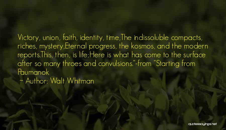 Walt Whitman Quotes: Victory, Union, Faith, Identity, Time,the Indissoluble Compacts, Riches, Mystery,eternal Progress, The Kosmos, And The Modern Reports.this, Then, Is Life;here Is