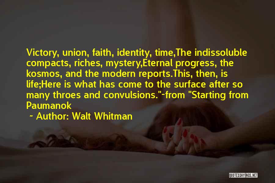 Walt Whitman Quotes: Victory, Union, Faith, Identity, Time,the Indissoluble Compacts, Riches, Mystery,eternal Progress, The Kosmos, And The Modern Reports.this, Then, Is Life;here Is