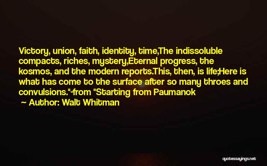 Walt Whitman Quotes: Victory, Union, Faith, Identity, Time,the Indissoluble Compacts, Riches, Mystery,eternal Progress, The Kosmos, And The Modern Reports.this, Then, Is Life;here Is