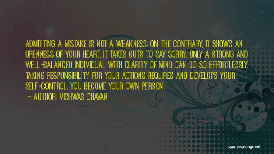 Vishwas Chavan Quotes: Admitting A Mistake Is Not A Weakness; On The Contrary, It Shows An Openness Of Your Heart. It Takes Guts