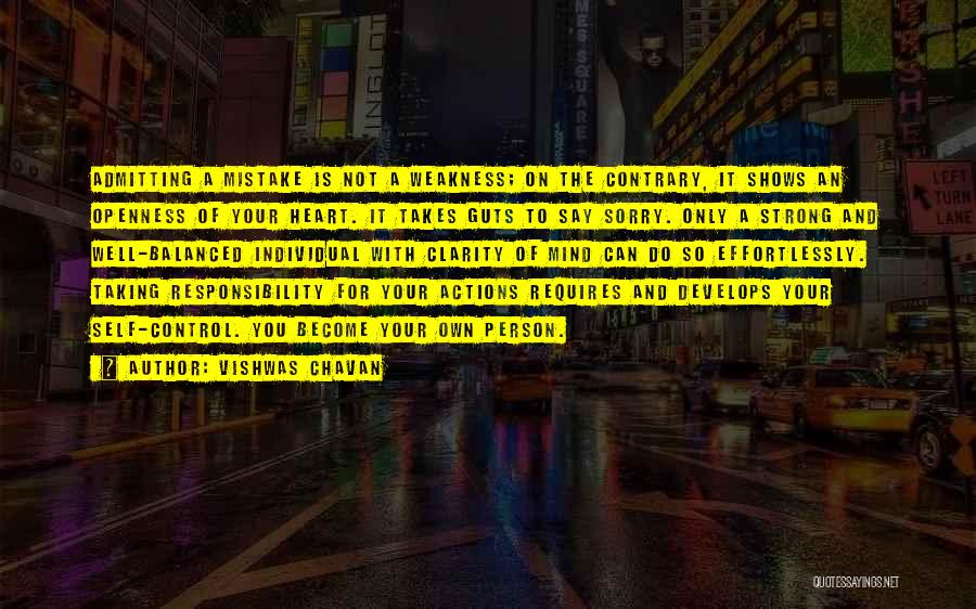 Vishwas Chavan Quotes: Admitting A Mistake Is Not A Weakness; On The Contrary, It Shows An Openness Of Your Heart. It Takes Guts