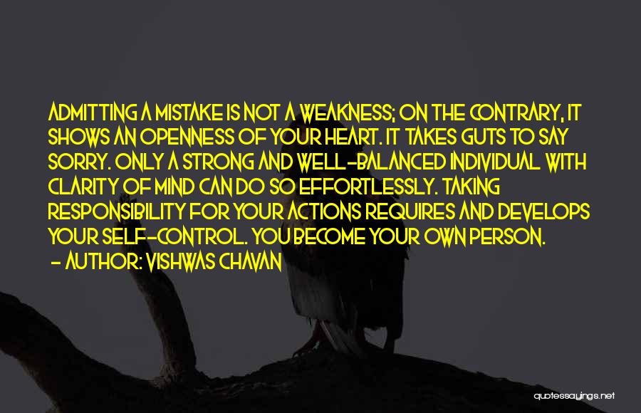 Vishwas Chavan Quotes: Admitting A Mistake Is Not A Weakness; On The Contrary, It Shows An Openness Of Your Heart. It Takes Guts