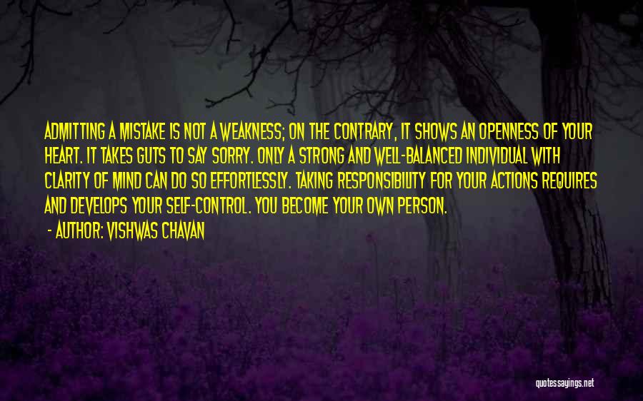 Vishwas Chavan Quotes: Admitting A Mistake Is Not A Weakness; On The Contrary, It Shows An Openness Of Your Heart. It Takes Guts