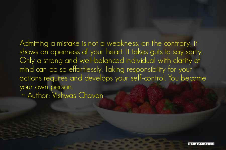 Vishwas Chavan Quotes: Admitting A Mistake Is Not A Weakness; On The Contrary, It Shows An Openness Of Your Heart. It Takes Guts