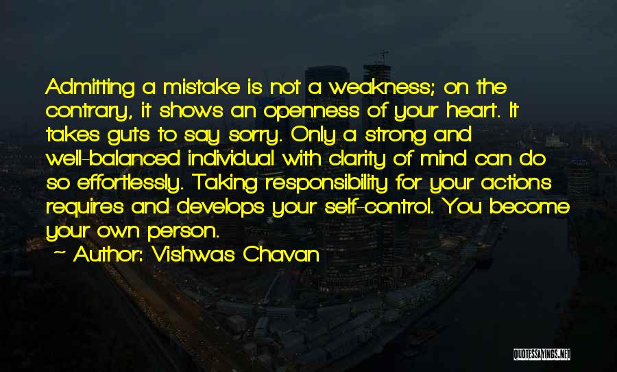 Vishwas Chavan Quotes: Admitting A Mistake Is Not A Weakness; On The Contrary, It Shows An Openness Of Your Heart. It Takes Guts