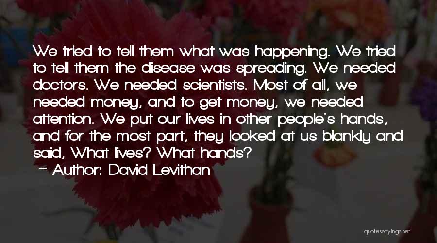 David Levithan Quotes: We Tried To Tell Them What Was Happening. We Tried To Tell Them The Disease Was Spreading. We Needed Doctors.