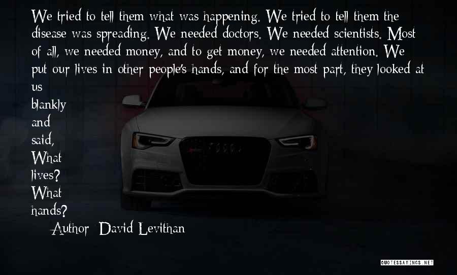David Levithan Quotes: We Tried To Tell Them What Was Happening. We Tried To Tell Them The Disease Was Spreading. We Needed Doctors.