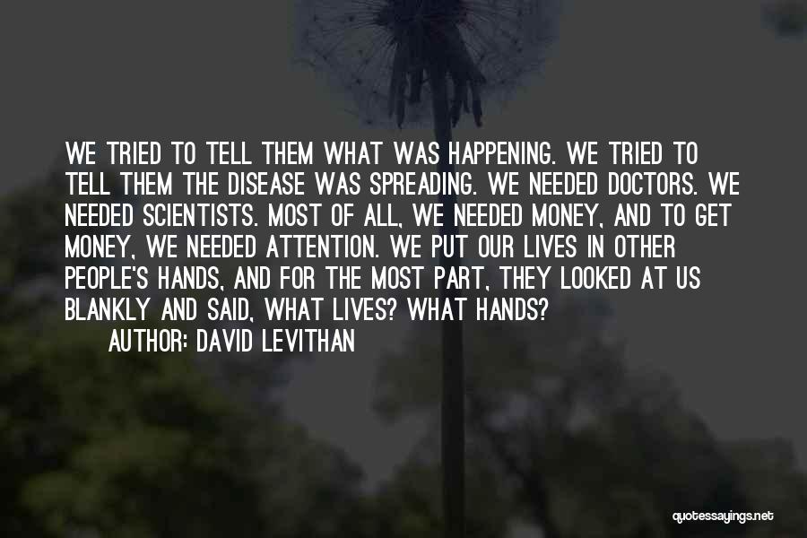 David Levithan Quotes: We Tried To Tell Them What Was Happening. We Tried To Tell Them The Disease Was Spreading. We Needed Doctors.