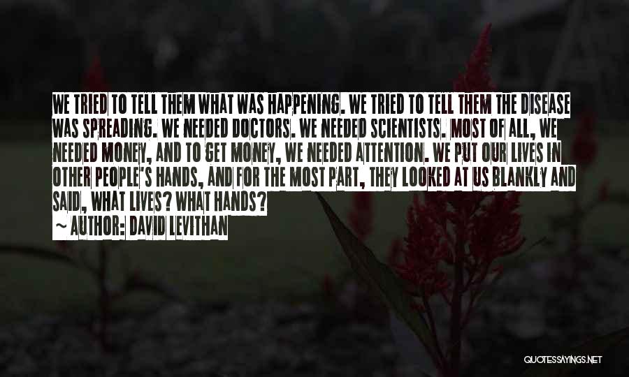 David Levithan Quotes: We Tried To Tell Them What Was Happening. We Tried To Tell Them The Disease Was Spreading. We Needed Doctors.