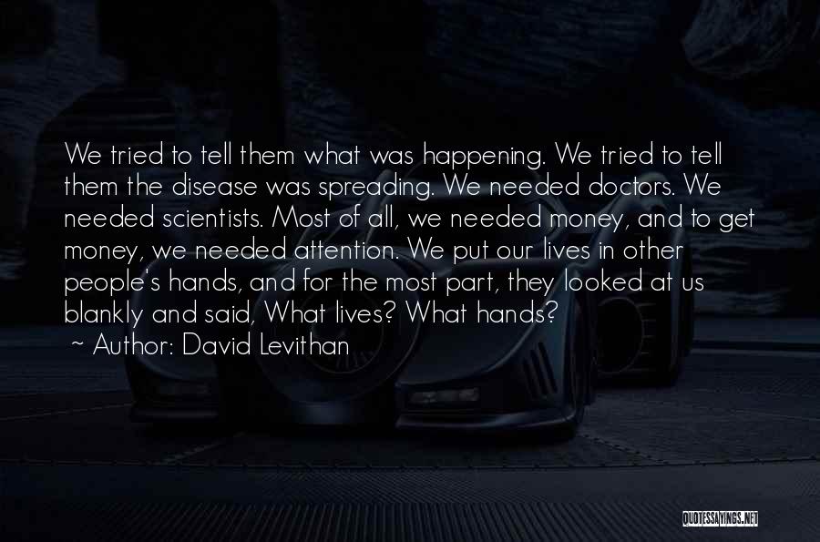 David Levithan Quotes: We Tried To Tell Them What Was Happening. We Tried To Tell Them The Disease Was Spreading. We Needed Doctors.