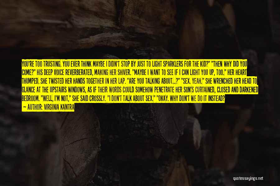 Virginia Kantra Quotes: You're Too Trusting. You Ever Think Maybe I Didn't Stop By Just To Light Sparklers For The Kid? Then Why