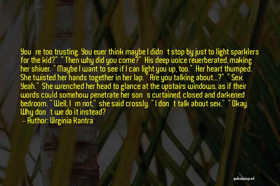 Virginia Kantra Quotes: You're Too Trusting. You Ever Think Maybe I Didn't Stop By Just To Light Sparklers For The Kid? Then Why