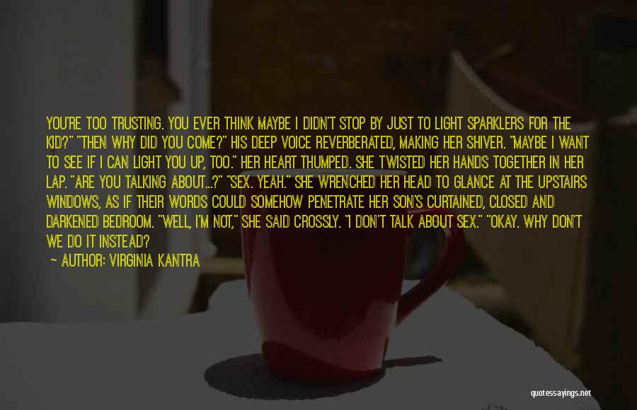 Virginia Kantra Quotes: You're Too Trusting. You Ever Think Maybe I Didn't Stop By Just To Light Sparklers For The Kid? Then Why