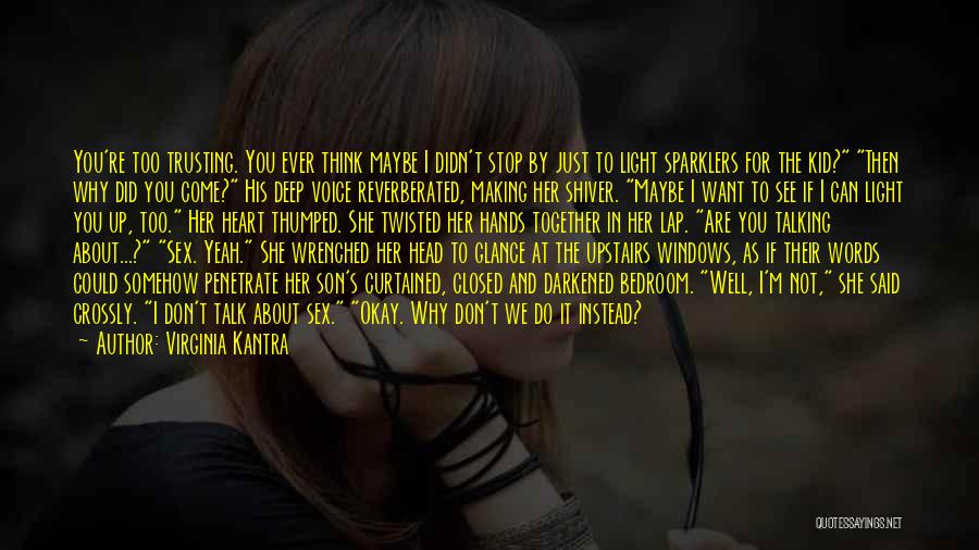 Virginia Kantra Quotes: You're Too Trusting. You Ever Think Maybe I Didn't Stop By Just To Light Sparklers For The Kid? Then Why