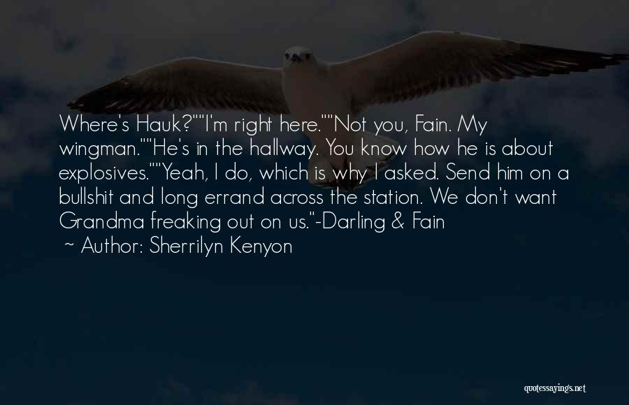 Sherrilyn Kenyon Quotes: Where's Hauk?i'm Right Here.not You, Fain. My Wingman.he's In The Hallway. You Know How He Is About Explosives.yeah, I Do,