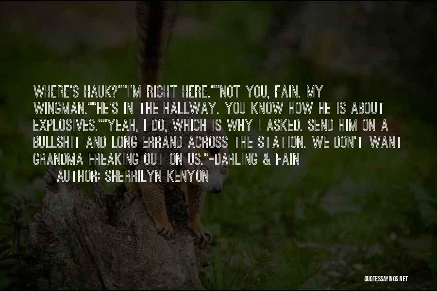 Sherrilyn Kenyon Quotes: Where's Hauk?i'm Right Here.not You, Fain. My Wingman.he's In The Hallway. You Know How He Is About Explosives.yeah, I Do,