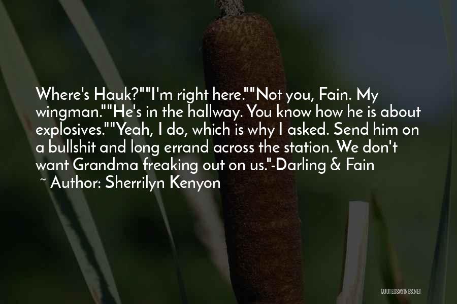 Sherrilyn Kenyon Quotes: Where's Hauk?i'm Right Here.not You, Fain. My Wingman.he's In The Hallway. You Know How He Is About Explosives.yeah, I Do,