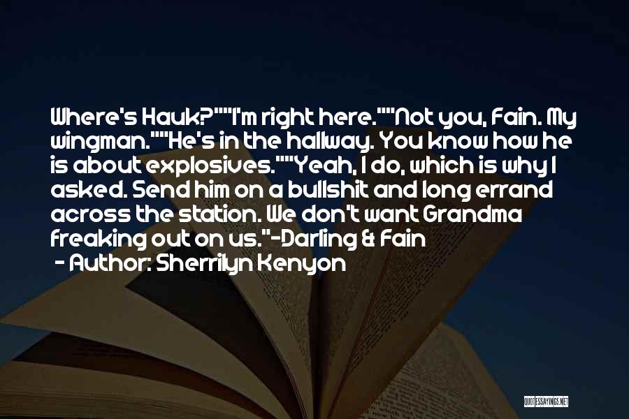 Sherrilyn Kenyon Quotes: Where's Hauk?i'm Right Here.not You, Fain. My Wingman.he's In The Hallway. You Know How He Is About Explosives.yeah, I Do,