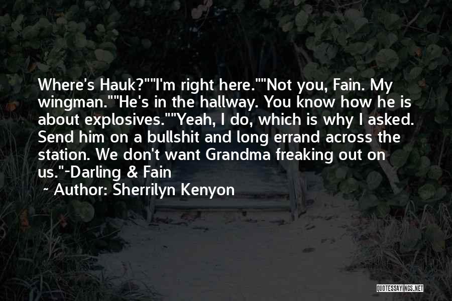 Sherrilyn Kenyon Quotes: Where's Hauk?i'm Right Here.not You, Fain. My Wingman.he's In The Hallway. You Know How He Is About Explosives.yeah, I Do,