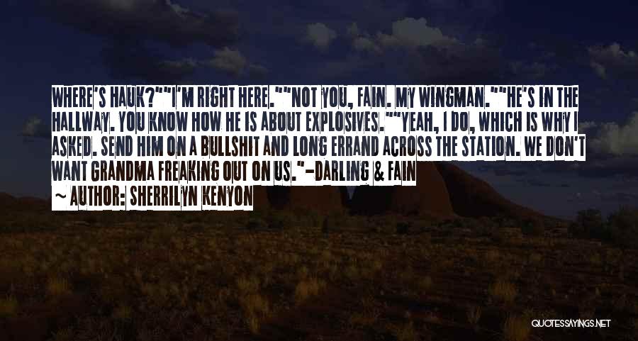 Sherrilyn Kenyon Quotes: Where's Hauk?i'm Right Here.not You, Fain. My Wingman.he's In The Hallway. You Know How He Is About Explosives.yeah, I Do,