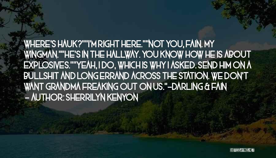 Sherrilyn Kenyon Quotes: Where's Hauk?i'm Right Here.not You, Fain. My Wingman.he's In The Hallway. You Know How He Is About Explosives.yeah, I Do,