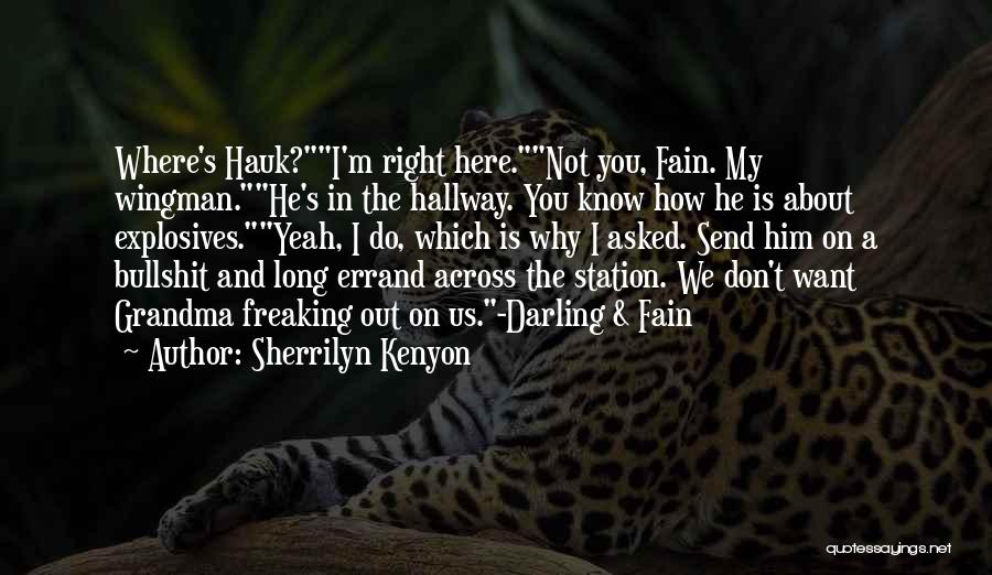 Sherrilyn Kenyon Quotes: Where's Hauk?i'm Right Here.not You, Fain. My Wingman.he's In The Hallway. You Know How He Is About Explosives.yeah, I Do,