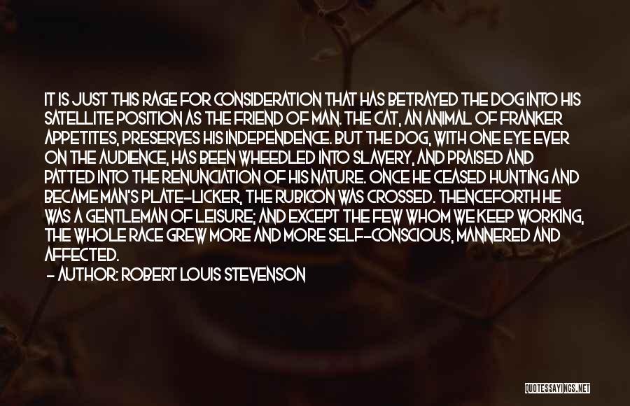 Robert Louis Stevenson Quotes: It Is Just This Rage For Consideration That Has Betrayed The Dog Into His Satellite Position As The Friend Of