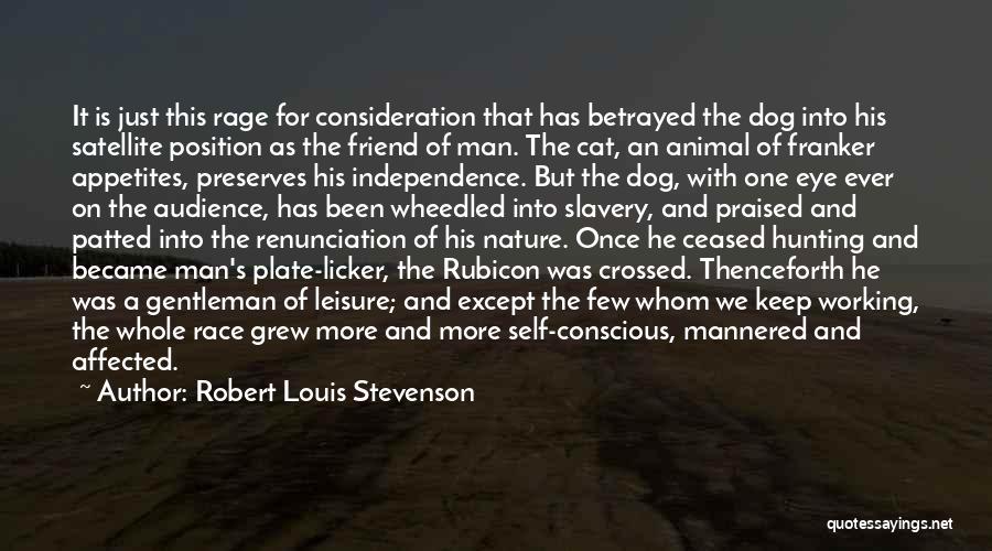 Robert Louis Stevenson Quotes: It Is Just This Rage For Consideration That Has Betrayed The Dog Into His Satellite Position As The Friend Of