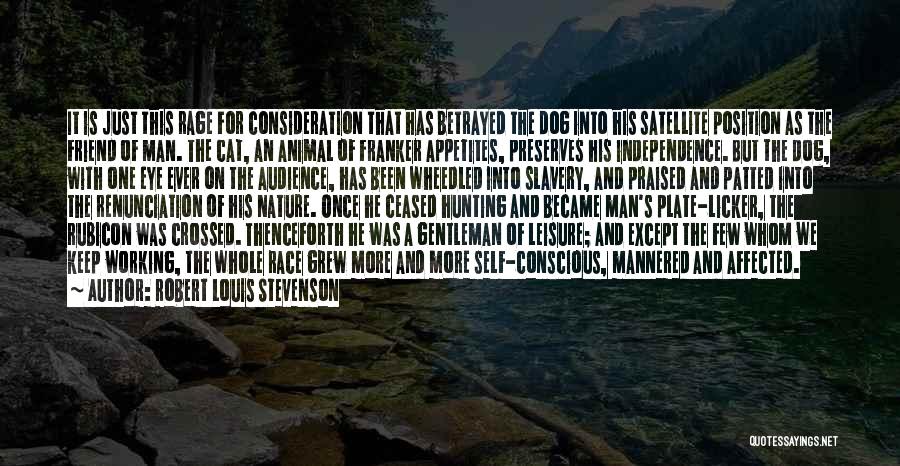 Robert Louis Stevenson Quotes: It Is Just This Rage For Consideration That Has Betrayed The Dog Into His Satellite Position As The Friend Of