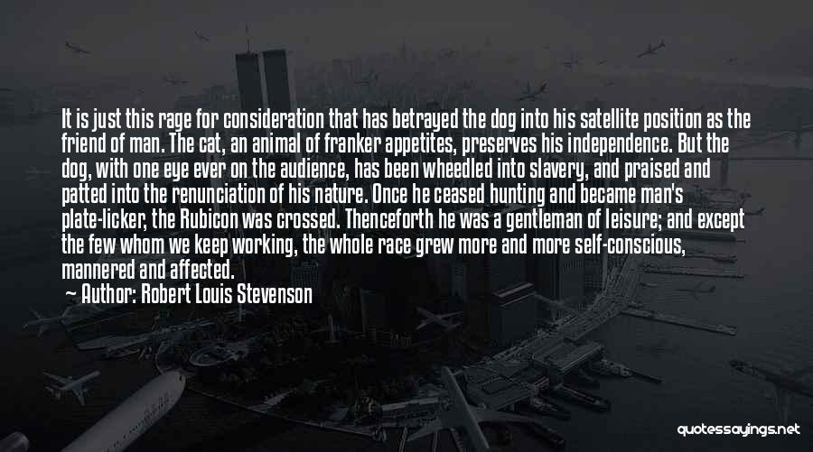 Robert Louis Stevenson Quotes: It Is Just This Rage For Consideration That Has Betrayed The Dog Into His Satellite Position As The Friend Of