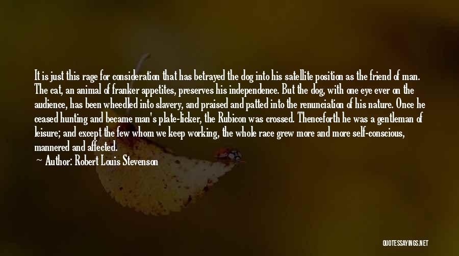 Robert Louis Stevenson Quotes: It Is Just This Rage For Consideration That Has Betrayed The Dog Into His Satellite Position As The Friend Of