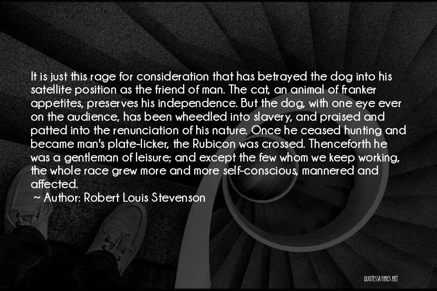 Robert Louis Stevenson Quotes: It Is Just This Rage For Consideration That Has Betrayed The Dog Into His Satellite Position As The Friend Of