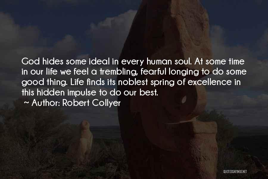 Robert Collyer Quotes: God Hides Some Ideal In Every Human Soul. At Some Time In Our Life We Feel A Trembling, Fearful Longing