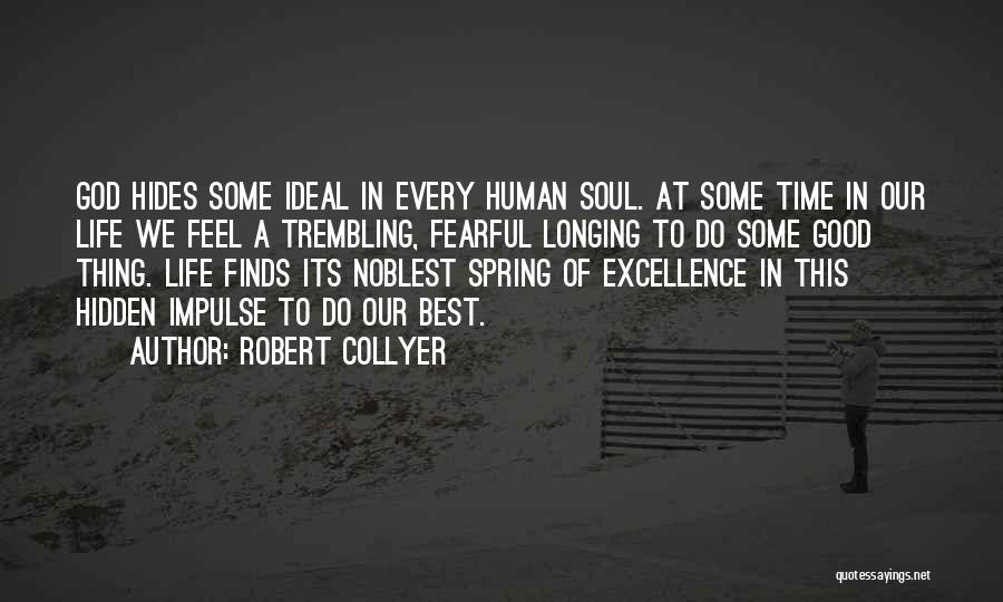 Robert Collyer Quotes: God Hides Some Ideal In Every Human Soul. At Some Time In Our Life We Feel A Trembling, Fearful Longing